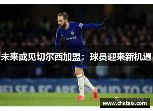 未来或见切尔西加盟：球员迎来新机遇